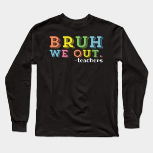 Bruh We Out Teachers Happy Last Day Of School Long Sleeve T-Shirt